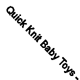 Quick Knit Baby Toys - 9781446313596